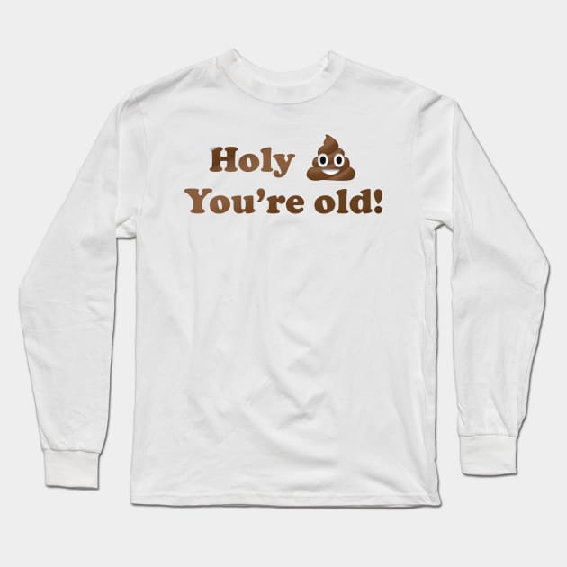 Holy Shit You're Old! Long Sleeve T-Shirt by MouadbStore